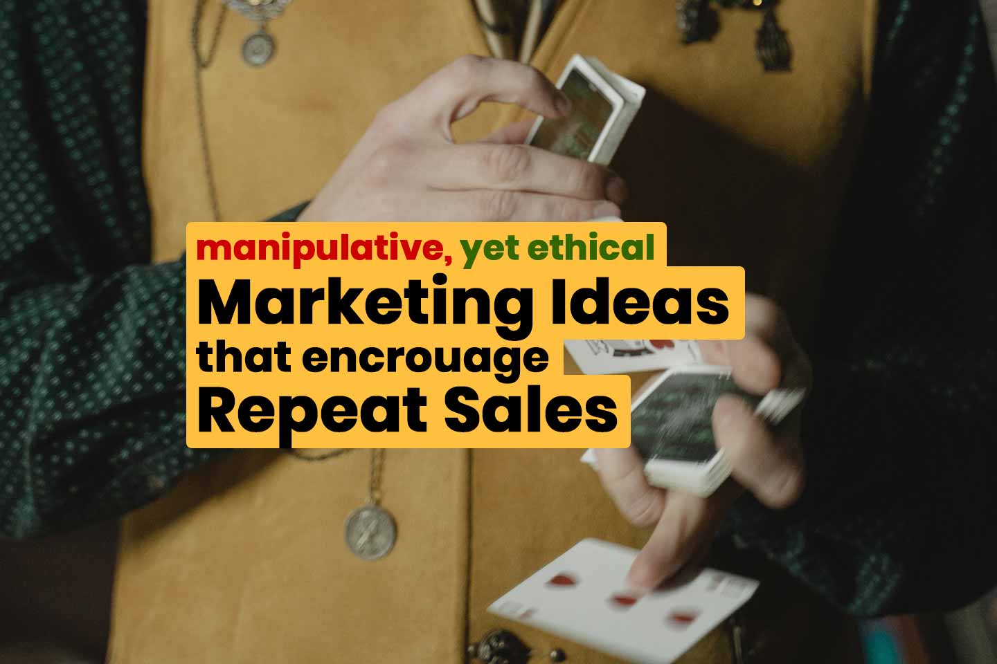 Manipulative, yet ethical marketing ideas that encourage repeat sales