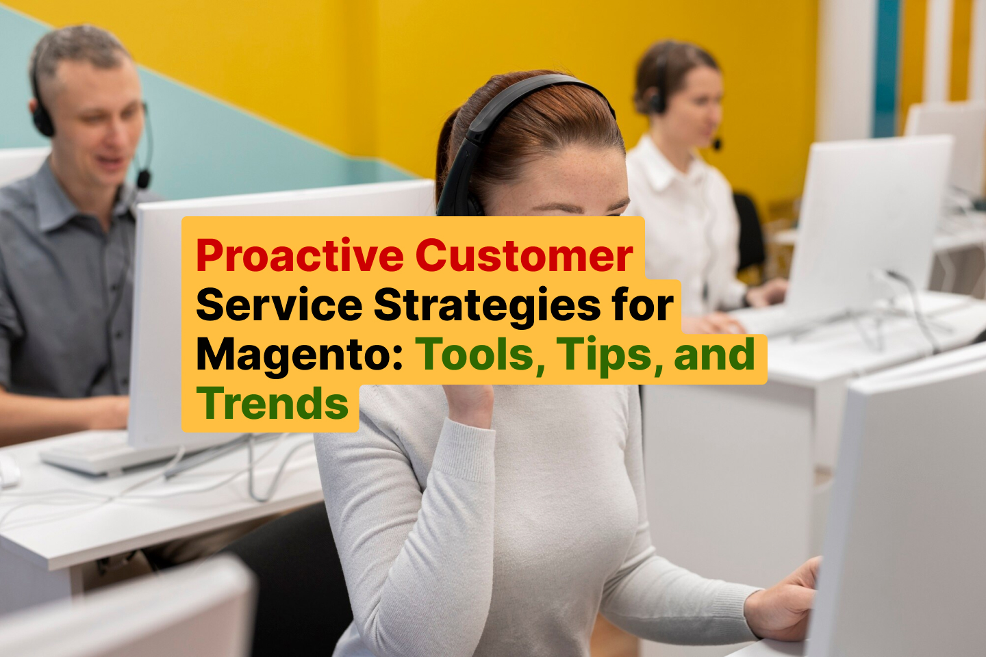 Proactive Customer Service Strategies for Magento_ Tools, Tips, and Trends