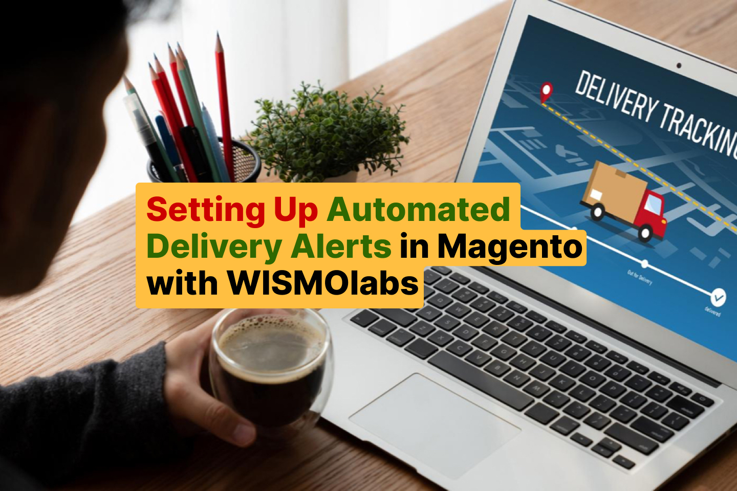 Setting Up Automated Delivery Alerts in Magento with WISMOlabs